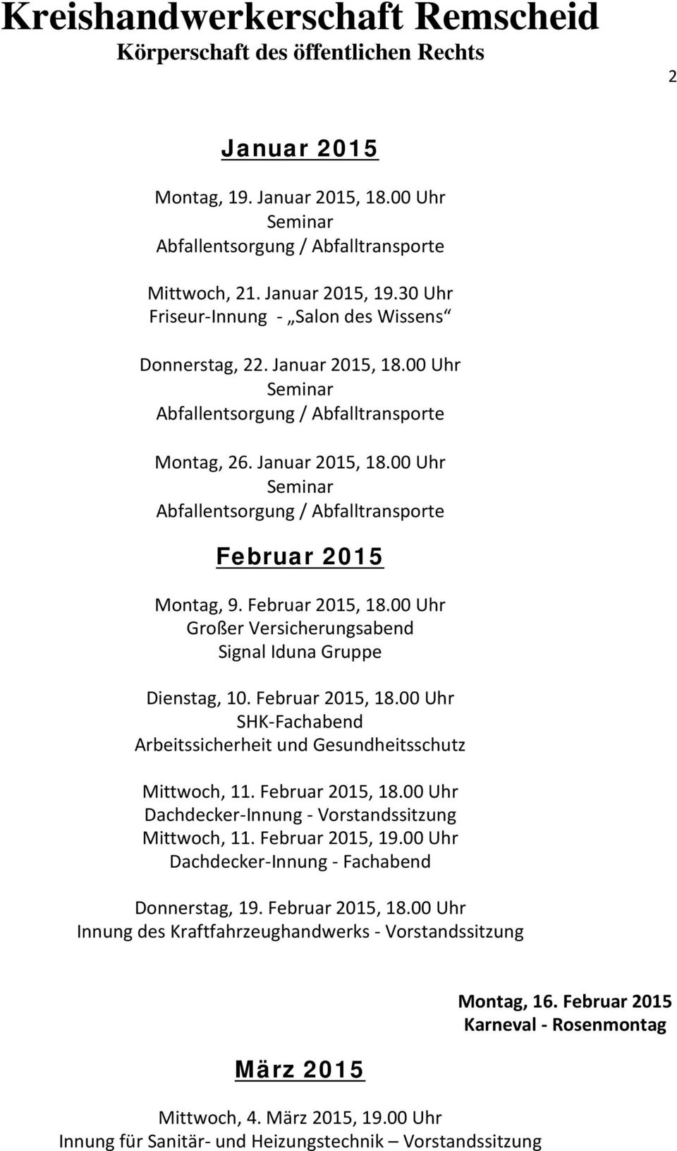 Februar 2015, 18.00 Uhr Dachdecker-Innung - Vorstandssitzung Mittwoch, 11. Februar 2015, 19.00 Uhr Dachdecker-Innung - Fachabend Donnerstag, 19. Februar 2015, 18.