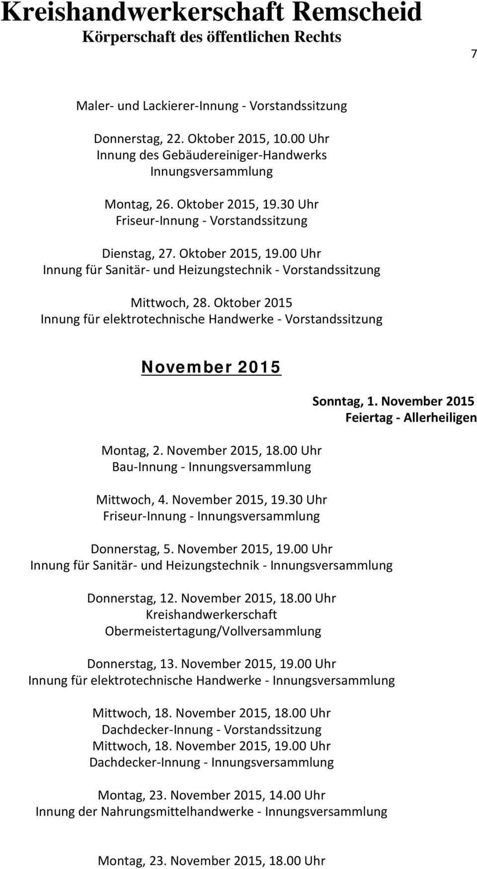 November 2015, 18.00 Uhr Bau-Innung - Innungsversammlung Mittwoch, 4. November 2015, 19.30 Uhr Friseur-Innung - Innungsversammlung Donnerstag, 5. November 2015, 19.00 Uhr Innung für Sanitär- und Heizungstechnik - Innungsversammlung Donnerstag, 12.