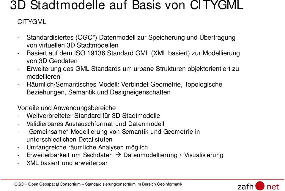 Beziehungen, Semantik und Designeigenschaften Vorteile und Anwendungsbereiche - Weitverbreiteter t Standard d für 3D Stadtmodelle d - Validierbares Austauschformat und Datenmodell - Gemeinsame