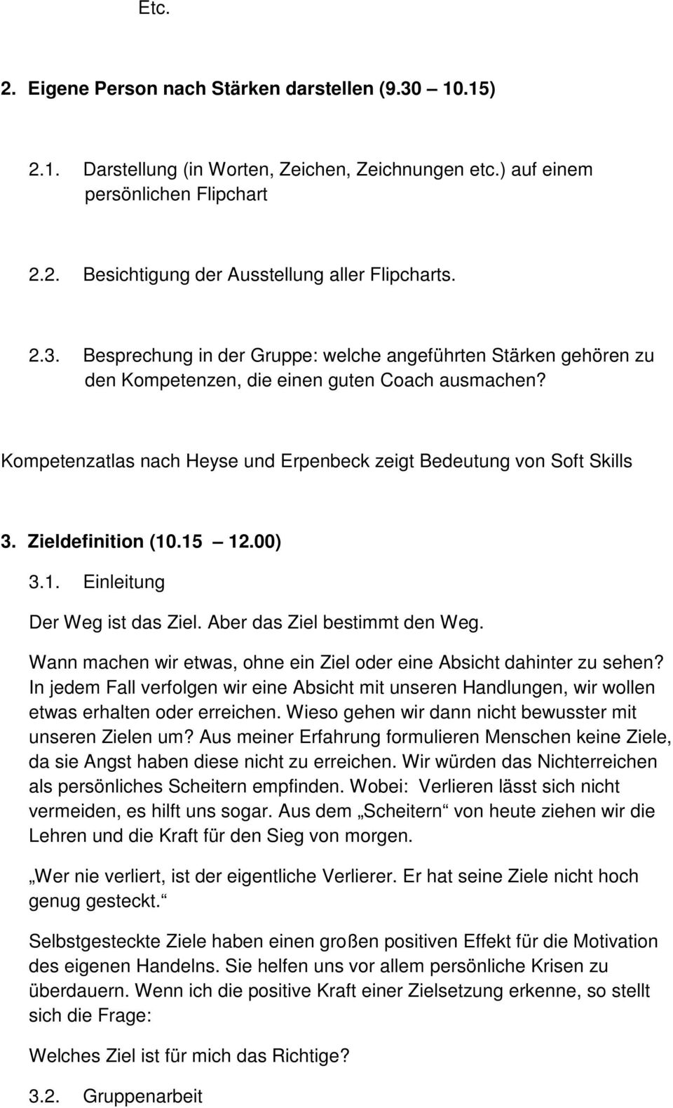 Zieldefinition (10.15 12.00) 3.1. Einleitung Der Weg ist das Ziel. Aber das Ziel bestimmt den Weg. Wann machen wir etwas, ohne ein Ziel oder eine Absicht dahinter zu sehen?