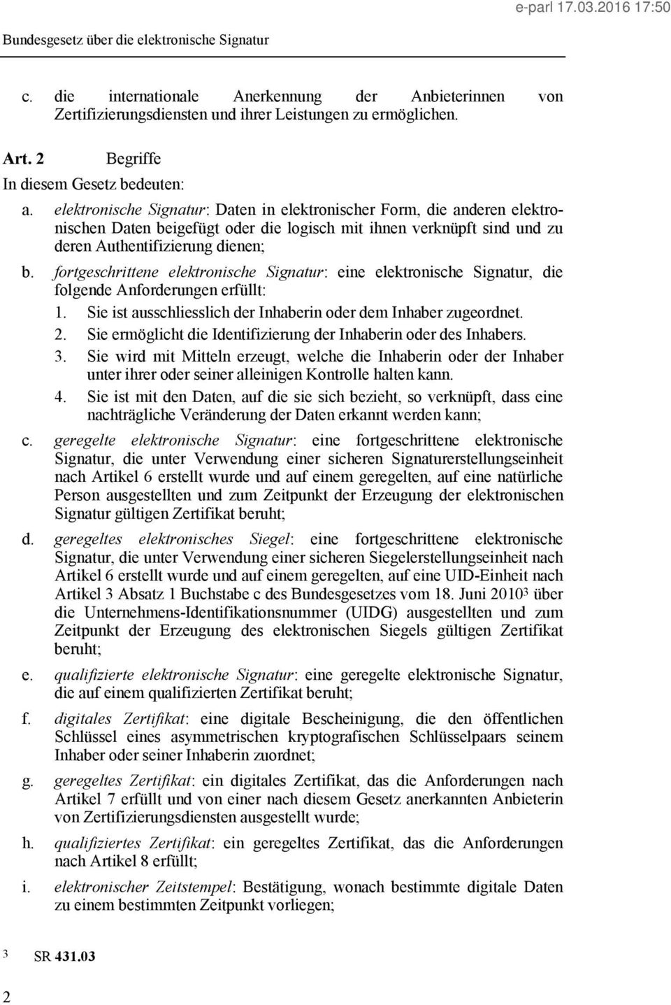 fortgeschrittene elektronische Signatur: eine elektronische Signatur, die folgende Anforderungen erfüllt: 1. Sie ist ausschliesslich der Inhaberin oder dem Inhaber zugeordnet. 2.