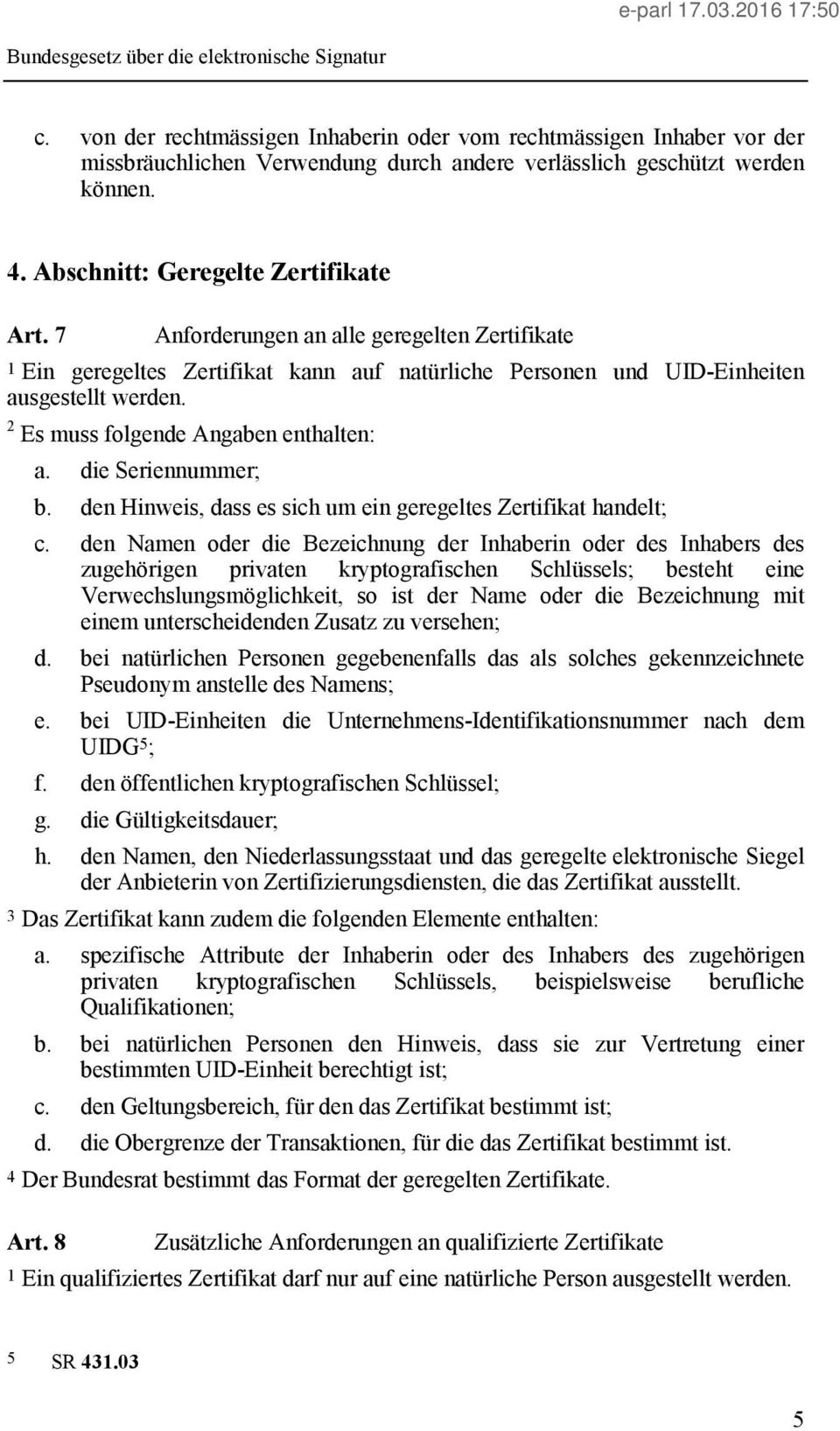 die Seriennummer; b. den Hinweis, dass es sich um ein geregeltes Zertifikat handelt; c.