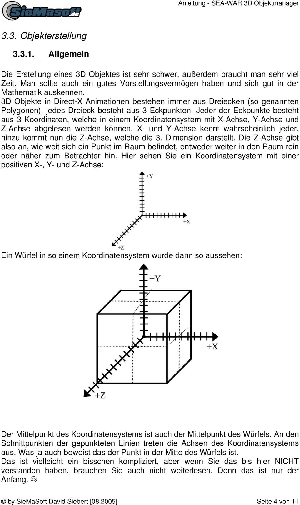 3D Objekte in Direct-X Animationen bestehen immer aus Dreiecken (so genannten Polygonen), jedes Dreieck besteht aus 3 Eckpunkten.