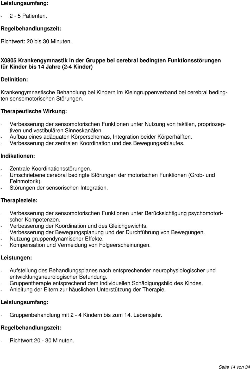 bedingten sensomotorischen Störungen. - Verbesserung der sensomotorischen Funktionen unter Nutzung von taktilen, propriozeptiven und vestibulären Sinneskanälen.