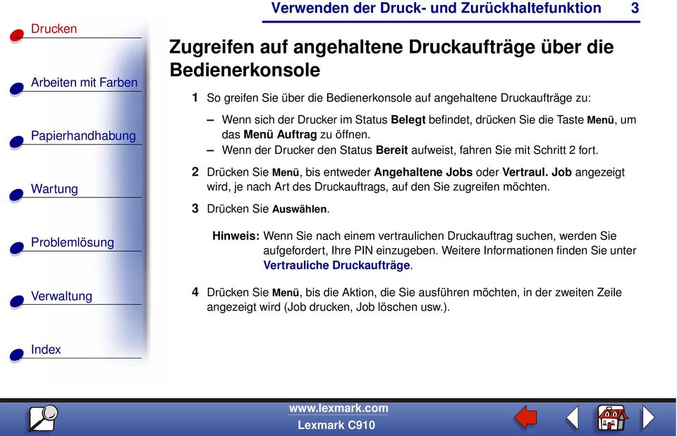 Job angezeigt wird, je nach Art des Druckauftrags, auf den Sie zugreifen möchten. 3 Drücken Sie Auswählen.