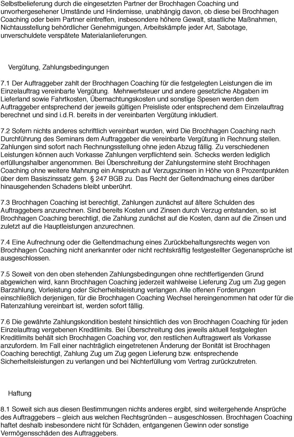 Vergütung, Zahlungsbedingungen 7.1 Der Auftraggeber zahlt der Brochhagen Coaching für die festgelegten Leistungen die im Einzelauftrag vereinbarte Vergütung.