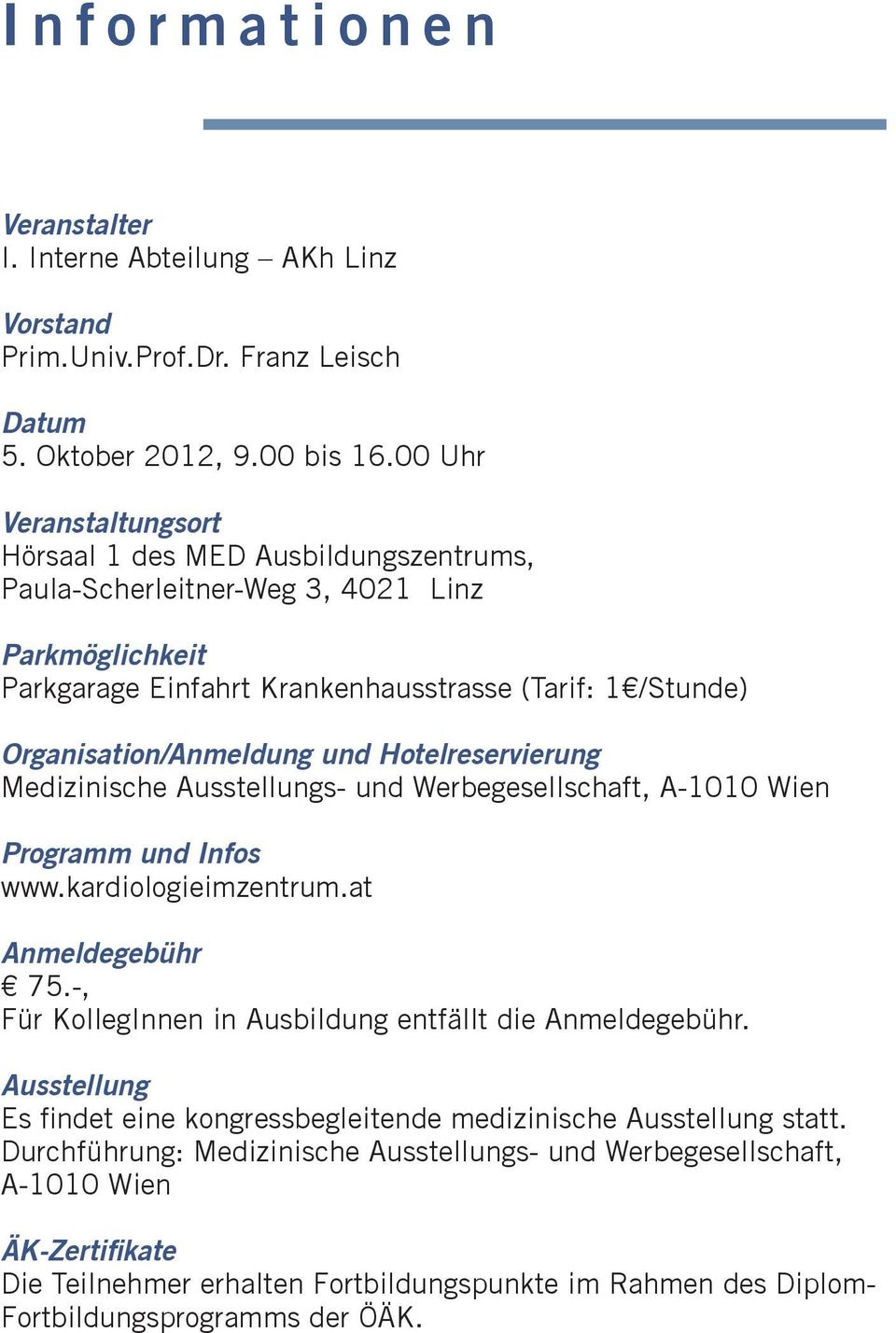 Organisation/Anmeldung und Hotelreservierung Medizinische Ausstellungs- und Werbegesellschaft, A-1010 Wien Programm und Infos www.kardiologieimzentrum.at Anmeldegebühr 75.