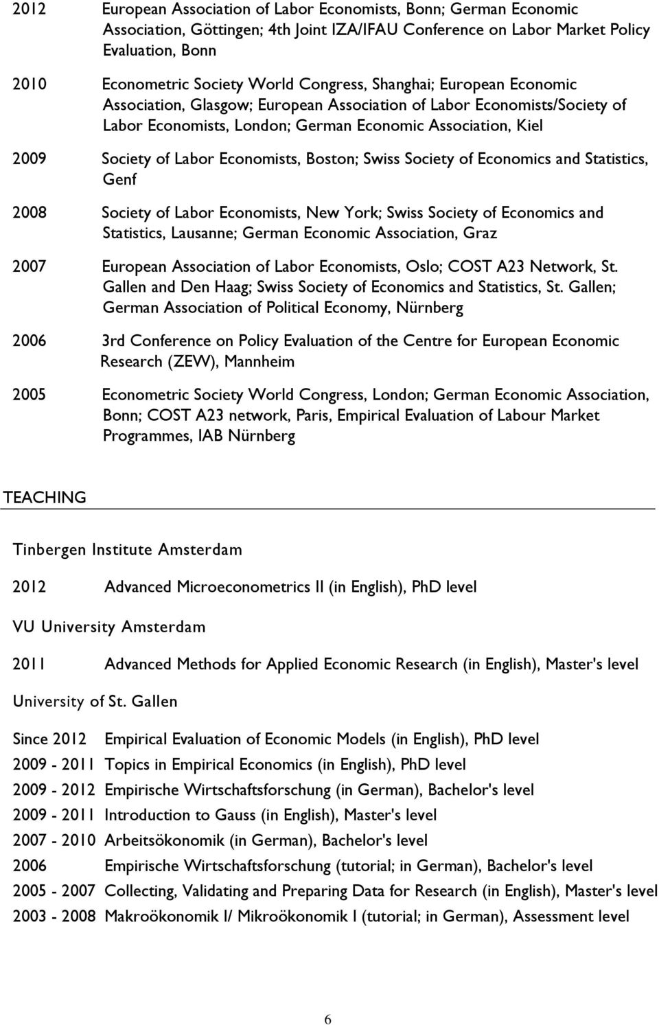 Economists, Boston; Swiss Society of Economics and Statistics, Genf 2008 Society of Labor Economists, New York; Swiss Society of Economics and Statistics, Lausanne; German Economic Association, Graz