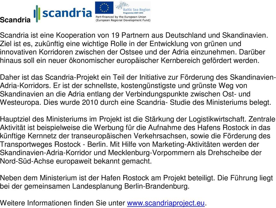 Darüber hinaus soll ein neuer ökonomischer europäischer Kernbereich gefördert werden. Daher ist das Scandria-Projekt ein Teil der Initiative zur Förderung des Skandinavien- Adria-Korridors.