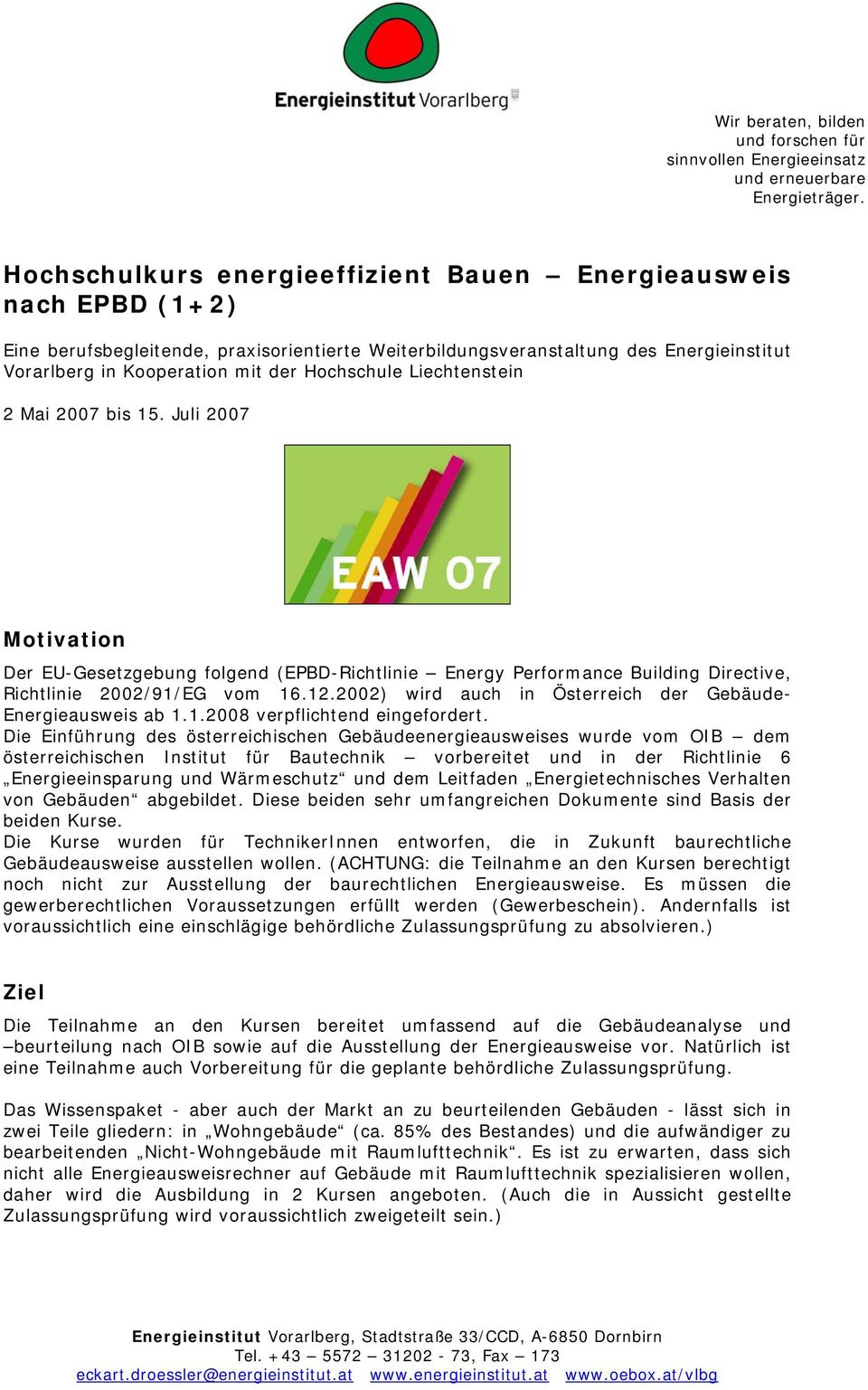 Hochschule Liechtenstein 2 Mai 2007 bis 15. Juli 2007 Motivation Der EU-Gesetzgebung folgend (EPBD-Richtlinie Energy Performance Building Directive, Richtlinie 2002/91/EG vom 16.12.
