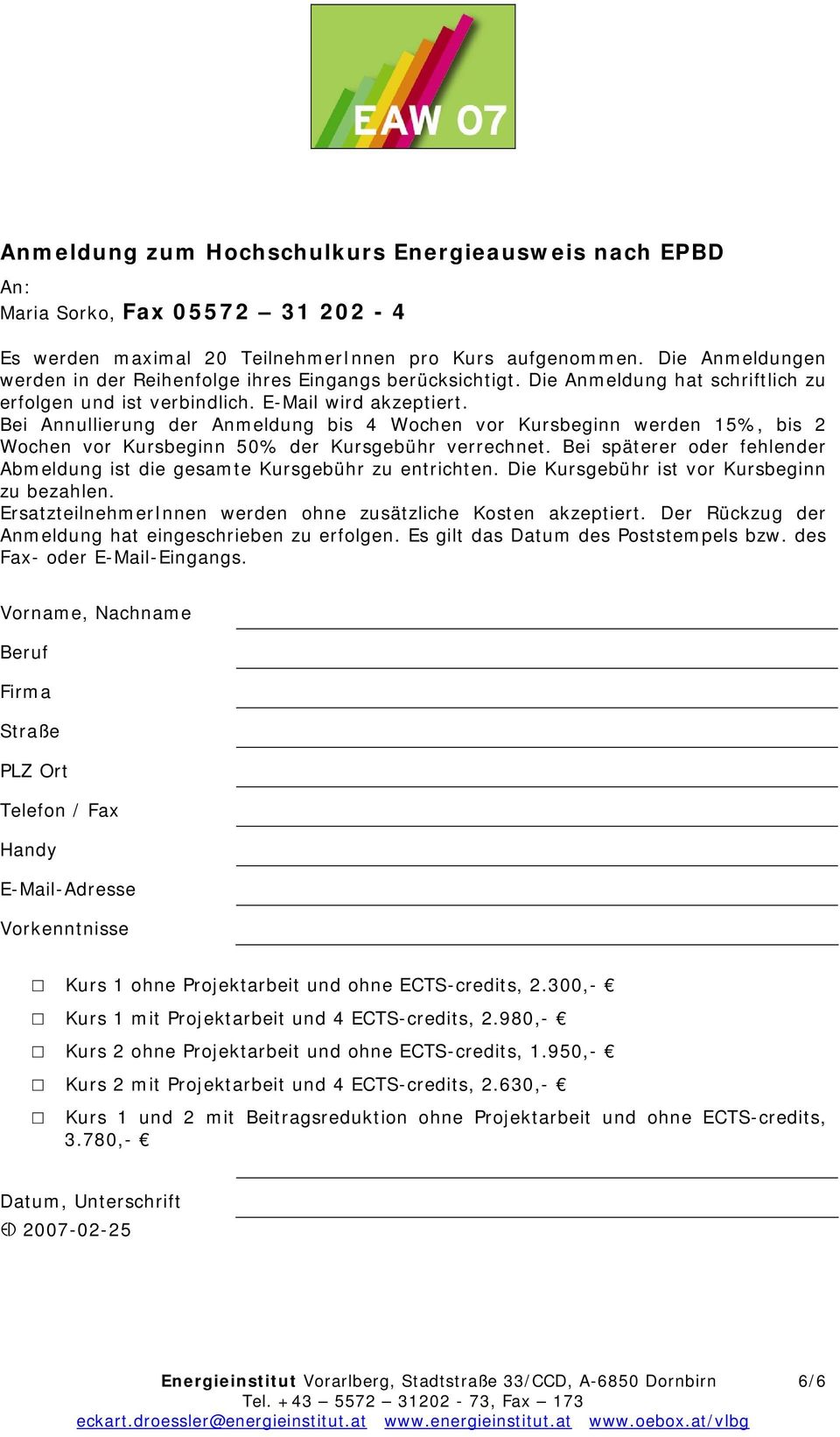 Bei Annullierung der Anmeldung bis 4 Wochen vor Kursbeginn werden 15%, bis 2 Wochen vor Kursbeginn 50% der Kursgebühr verrechnet.