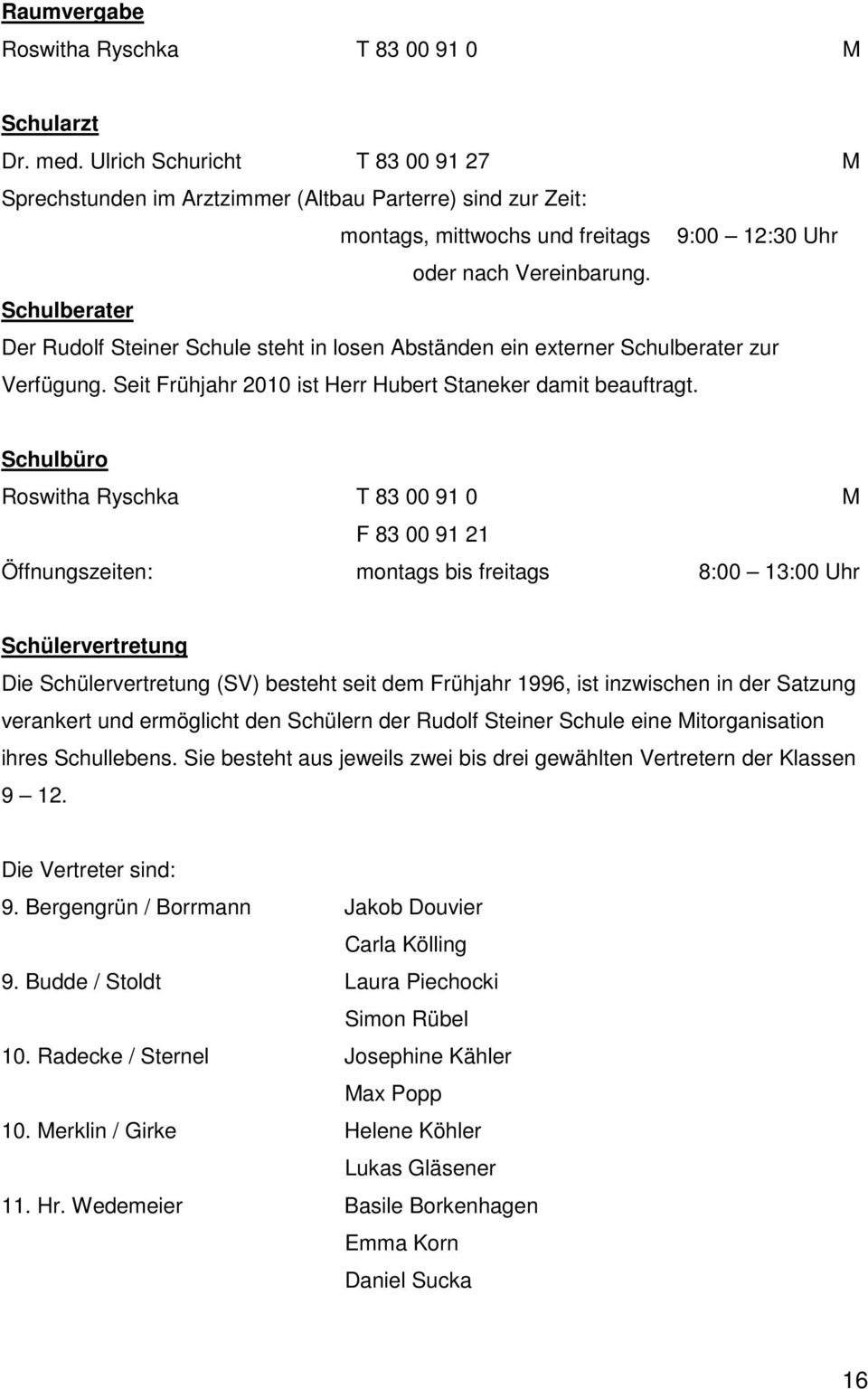 Schulberater Der Rudolf Steiner Schule steht in losen Abständen ein externer Schulberater zur Verfügung. Seit Frühjahr 2010 ist Herr Hubert Staneker damit beauftragt.