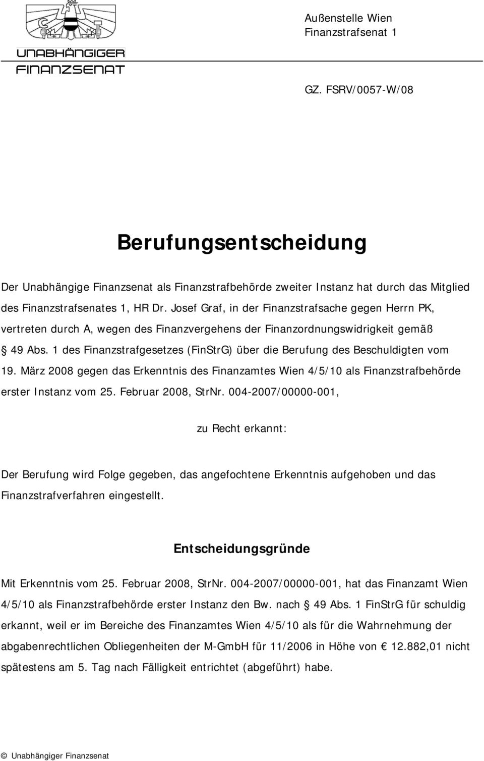1 des Finanzstrafgesetzes (FinStrG) über die Berufung des Beschuldigten vom 19. März 2008 gegen das Erkenntnis des Finanzamtes Wien 4/5/10 als Finanzstrafbehörde erster Instanz vom 25.