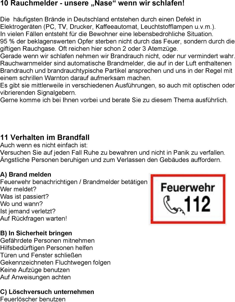 Oft reichen hier schon 2 oder 3 Atemzüge. Gerade wenn wir schlafen nehmen wir Brandrauch nicht, oder nur vermindert wahr.