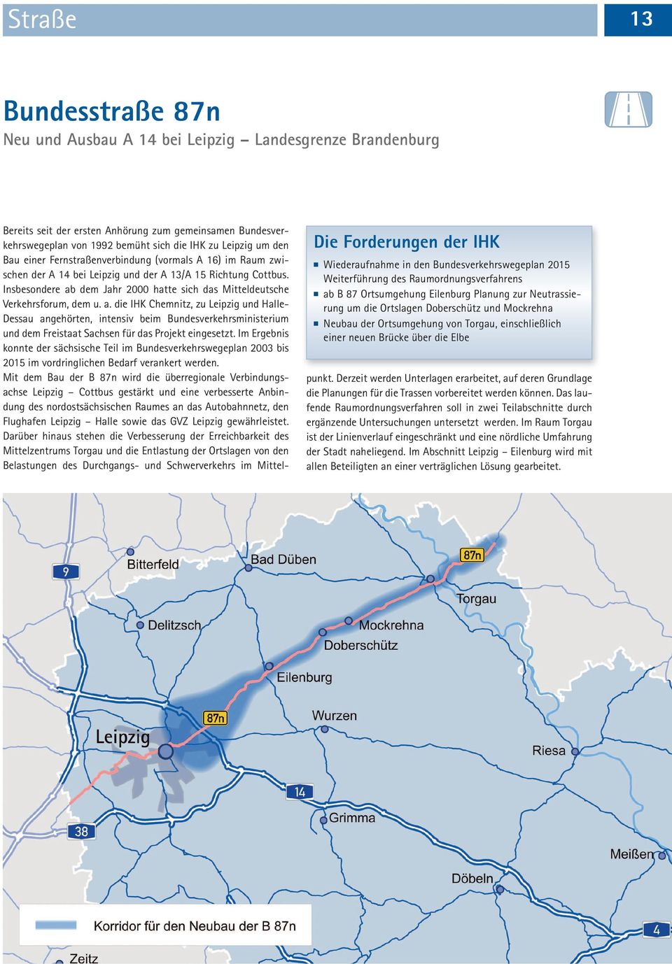 zum gemeinsamen Bundesverkehrswegeplan von 1992 bemüht sich die IHK zu Leipzig um den Bau einer Fernstraßenverbindung (vormals A 16) im Raum zwischen der A 14 bei Leipzig und der A 13/A 15 Richtung