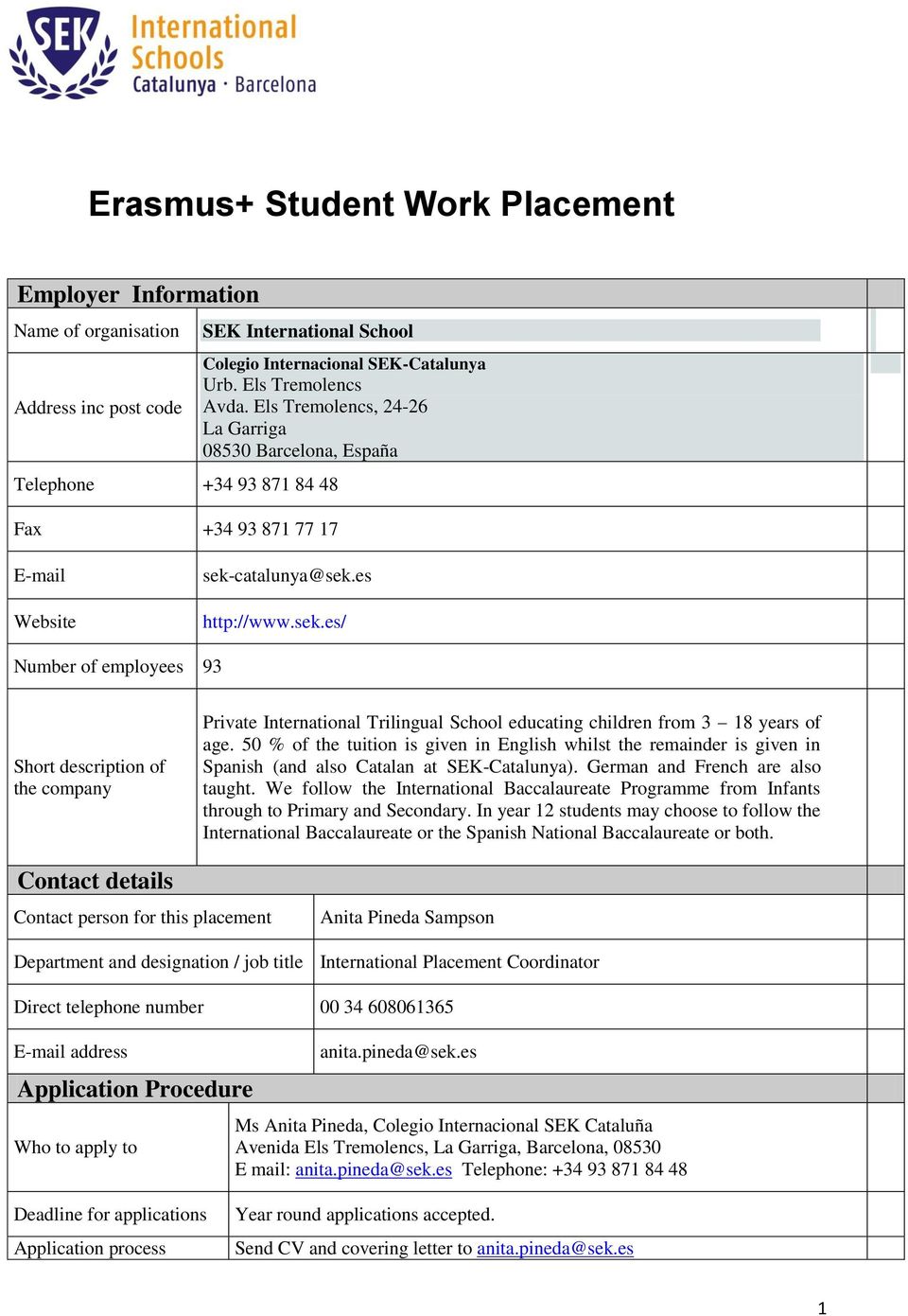 catalunya@sek.es http://www.sek.es/ Number of employees 93 Short description of the company Private International Trilingual School educating children from 3 18 years of age.