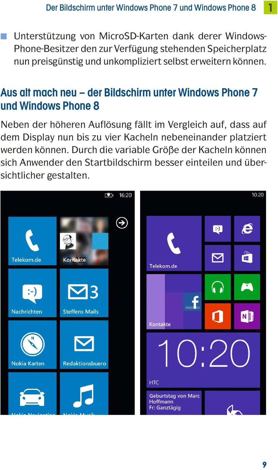 Aus alt mach neu der Bildschirm unter Windows Phone 7 und Windows Phone 8 Neben der höheren Auflösung fällt im Vergleich auf, dass auf dem