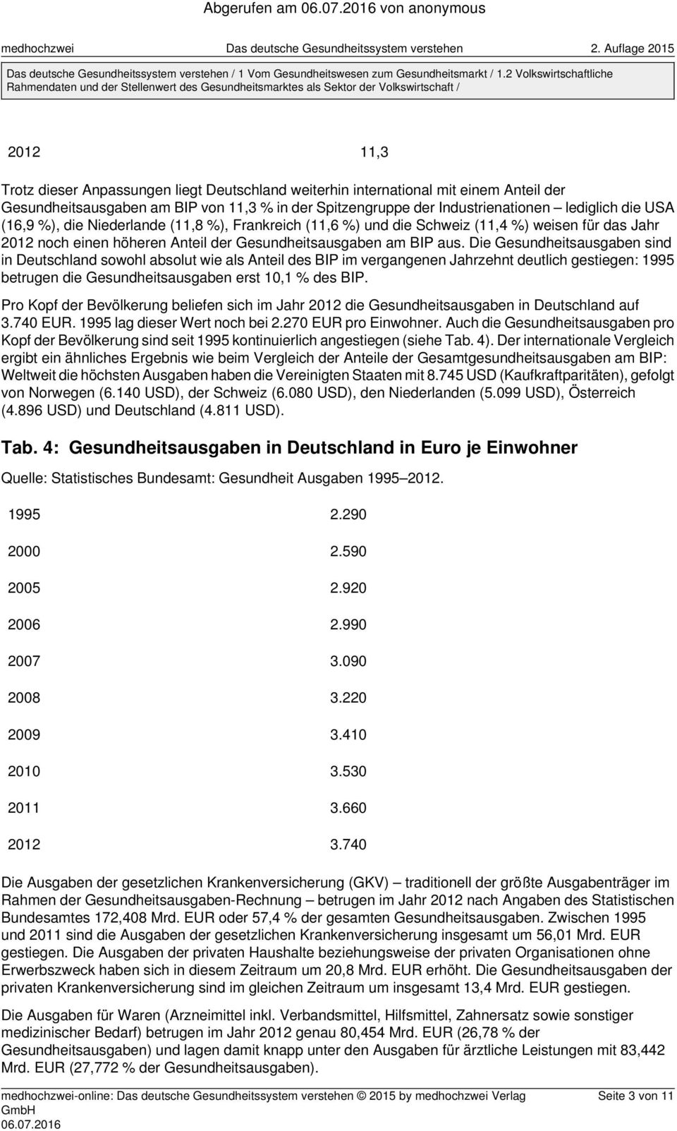 aus. Die Gesundheitsausgaben sind in Deutschland sowohl absolut wie als Anteil des BIP im vergangenen Jahrzehnt deutlich gestiegen: 1995 betrugen die Gesundheitsausgaben erst 10,1 % des BIP.