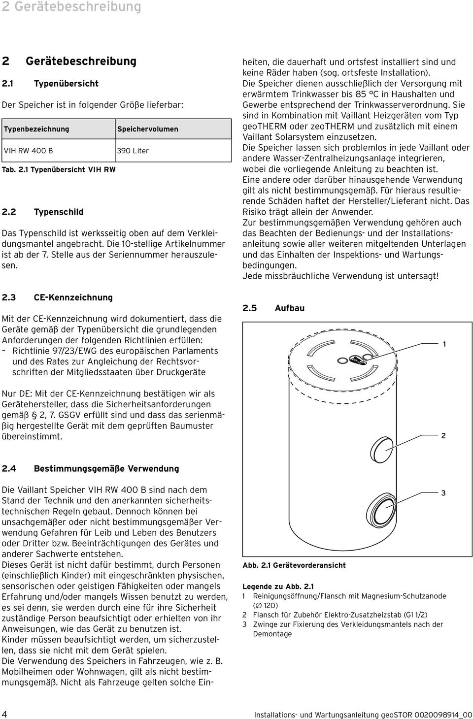 Stelle aus der Seriennummer herauszulesen. Die Vaillant Speicher VIH RW 400 B sind nach dem Stand der Technik und den anerkannten sicherheitstechnischen Regeln gebaut.