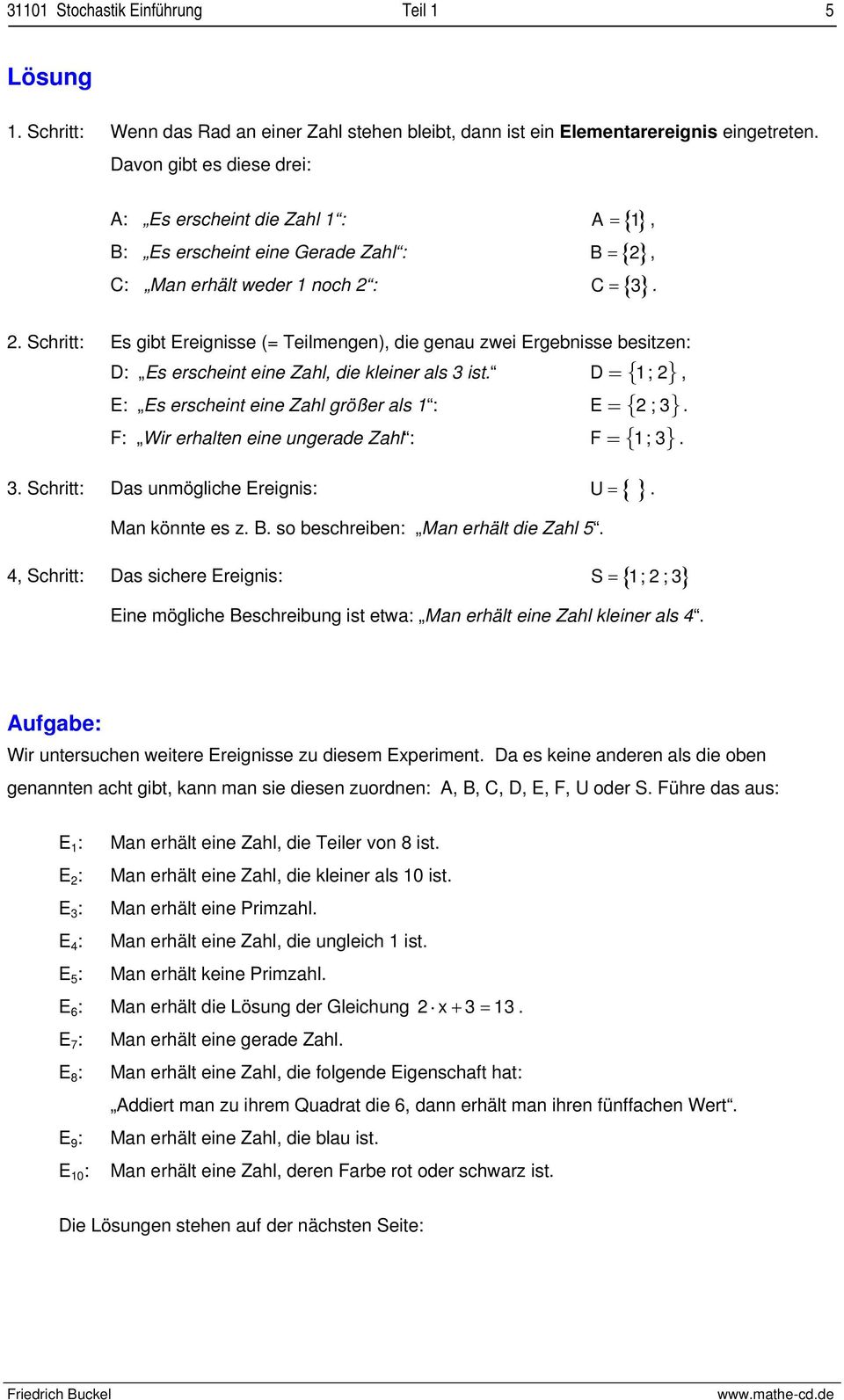 , C: Man erhält weder noch 2 : C = { 3}. 2. Schritt: Es gibt Ereignisse (= Teilmengen), die genau zwei Ergebnisse besitzen: D: Es erscheint eine Zahl, die kleiner als 3 ist.