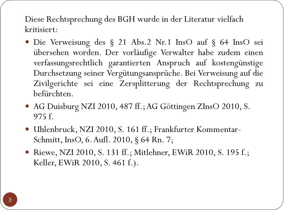 Bei Verweisung auf die Zivilgerichte sei eine Zersplitterung der Rechtsprechung zu befürchten. AG Duisburg NZI 2010, 487 ff.; AG Göttingen ZInsO2010, S. 975 f.