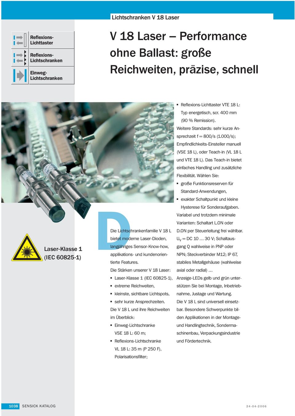 Die Stärken unserer V 8 Laser: Laser-Klasse (IEC 68-), extreme n, kleinste, sichtbare Lichtspots, sehr kurze Ansprechzeiten.