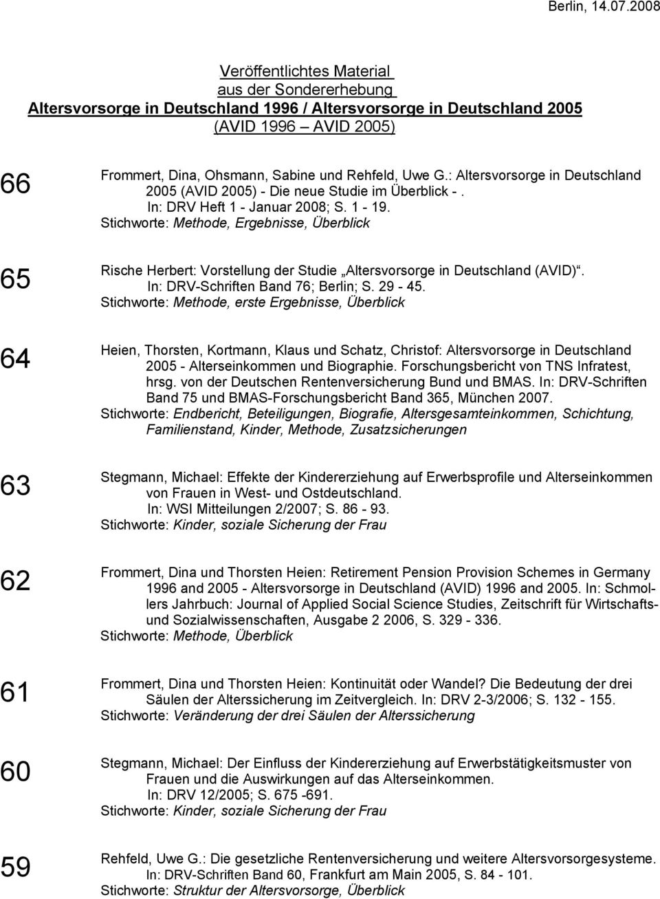 Ohsmann, Sabine und Rehfeld, Uwe G.: Altersvorsorge in Deutschland 2005 (AVID 2005) - Die neue Studie im Überblick -. In: DRV Heft 1 - Januar 2008; S. 1-19.