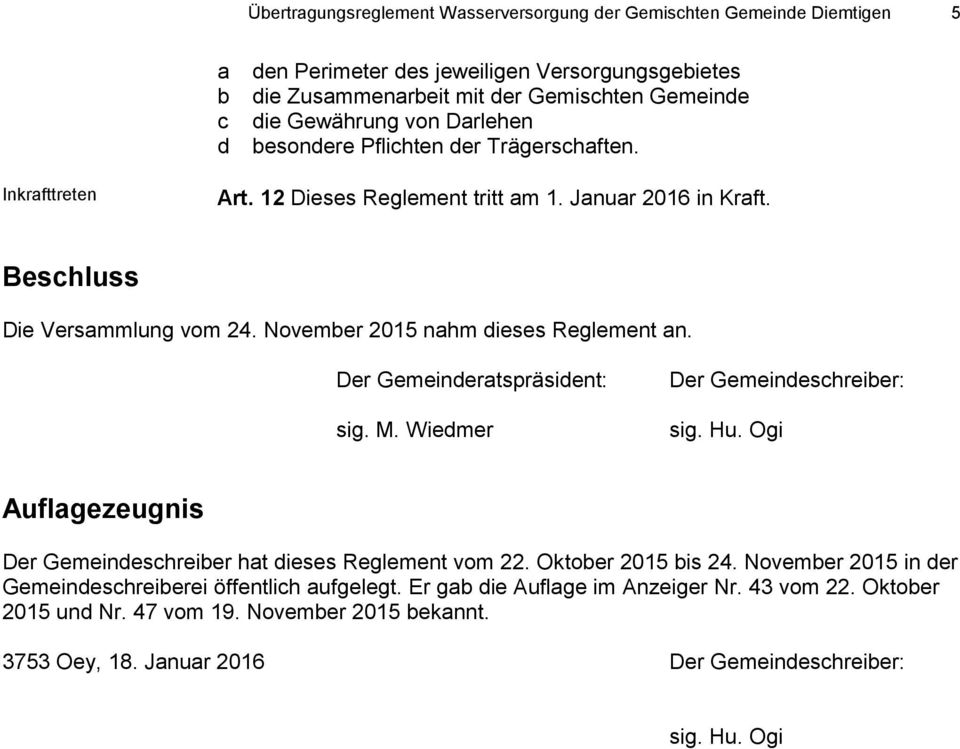 November 2015 nahm dieses Reglement an. Der Gemeinderatspräsident: sig. M. Wiedmer Der Gemeindeschreiber: sig. Hu. Ogi Auflagezeugnis Der Gemeindeschreiber hat dieses Reglement vom 22.