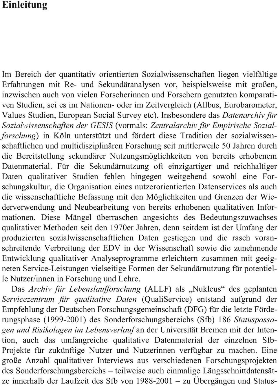 Insbesondere das Datenarchiv für Sozialwissenschaften der GESIS (vormals: Zentralarchiv für Empirische Sozialforschung) in Köln unterstützt und fördert diese Tradition der sozialwissenschaftlichen