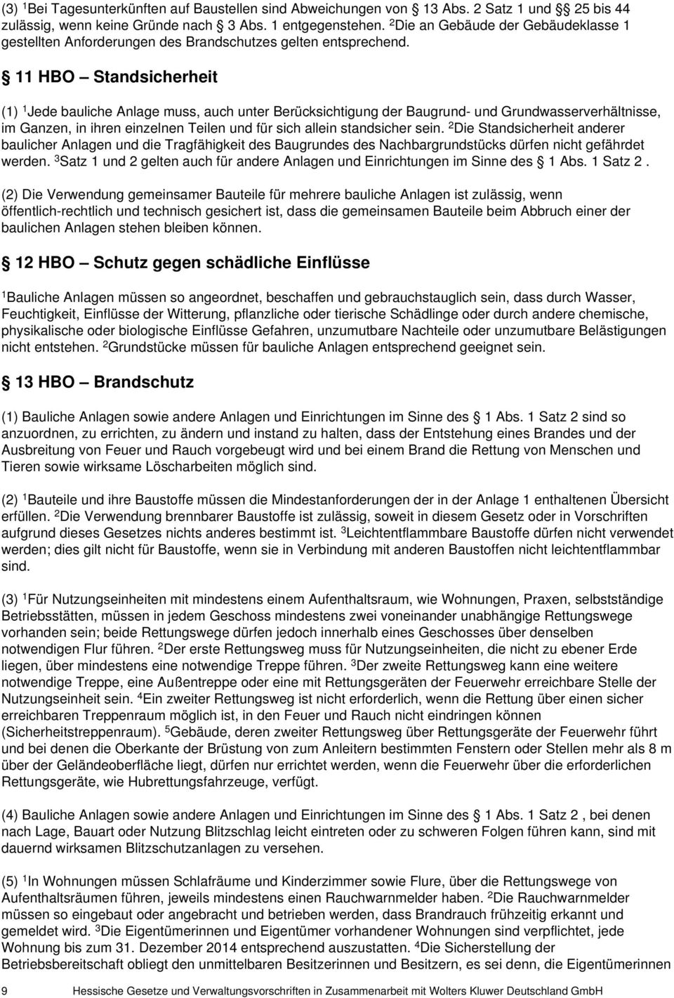 11 HBO Standsicherheit (1) 1 Jede bauliche Anlage muss, auch unter Berücksichtigung der Baugrund- und Grundwasserverhältnisse, im Ganzen, in ihren einzelnen Teilen und für sich allein standsicher