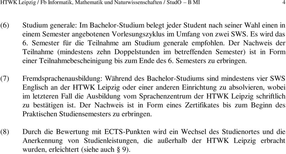 Der Nachweis der Teilnahme (mindestens zehn Doppelstunden im betreffenden Semester) ist in Form einer Teilnahmebescheinigung bis zum Ende des 6. Semesters zu erbringen.