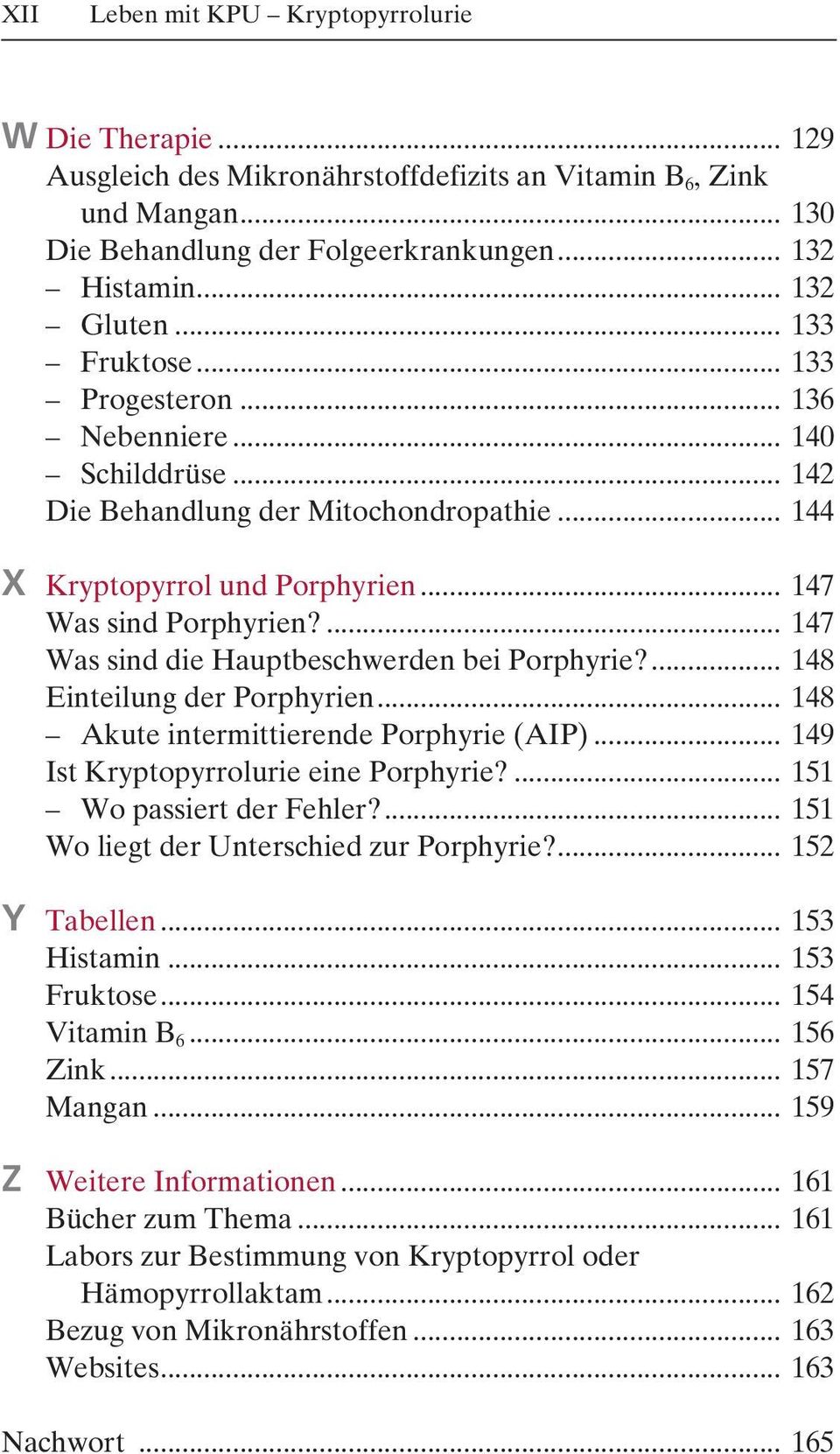 ... 147 Was sind die Hauptbeschwerden bei Porphyrie?... 148 Einteilung der Porphyrien... 148 Akute intermittierende Porphyrie (AIP)... 149 Ist Kryptopyrrolurie eine Porphyrie?