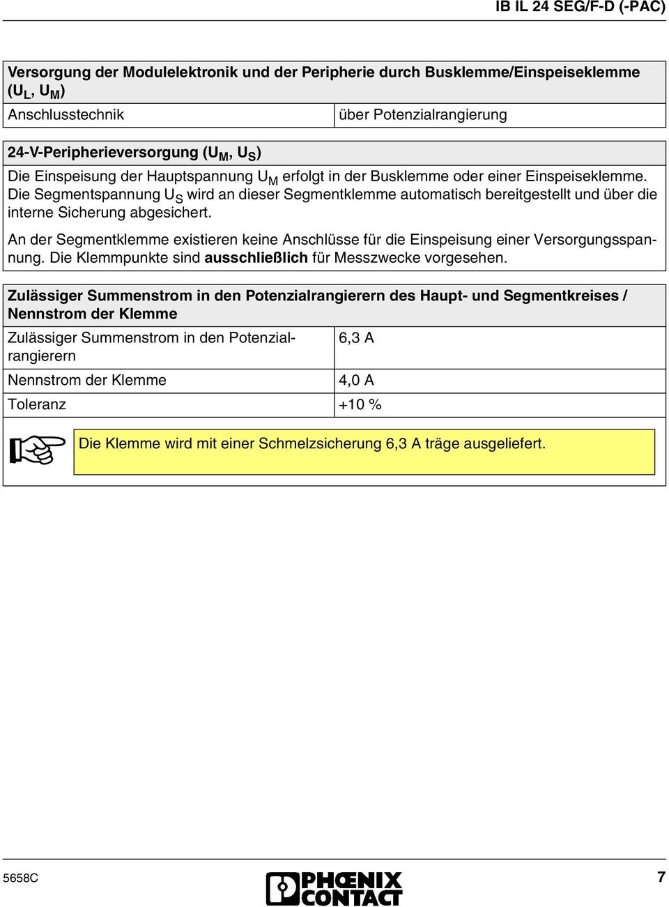 An der Segmentklemme existieren keine Anschlüsse für die Einspeisung einer Versorgungsspannung. Die Klemmpunkte sind ausschließlich für Messzwecke vorgesehen.