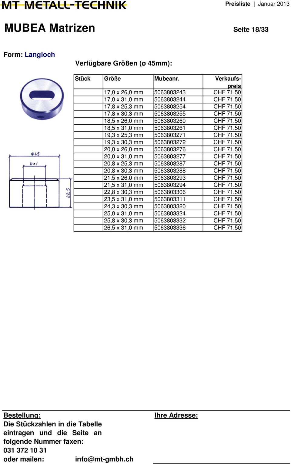 50 20,0 x 26,0 mm 5063803276 CHF 71.50 20,0 x 31,0 mm 5063803277 CHF 71.50 20,8 x 25,3 mm 5063803287 CHF 71.50 20,8 x 30,3 mm 5063803288 CHF 71.50 21,5 x 26,0 mm 5063803293 CHF 71.