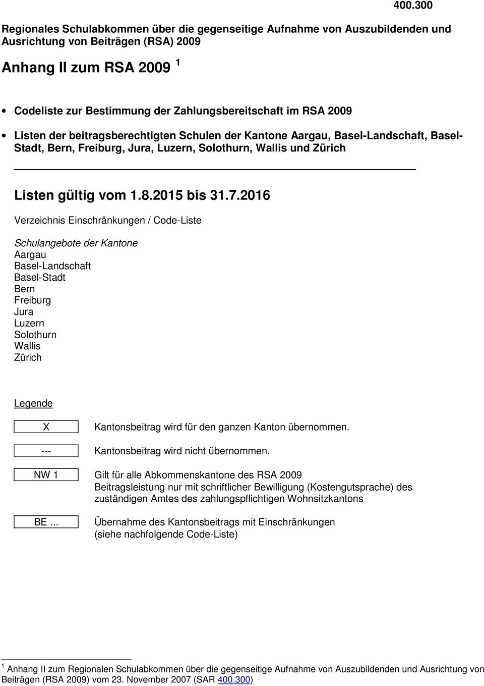 2016 Verzeichnis Einschränkungen / Code-Liste Schulangebote der Kantone Aargau Basel-Landschaft Basel-Stadt Bern Freiburg Jura Luzern Solothurn Wallis Zürich Legende X wird für den ganzen Kanton