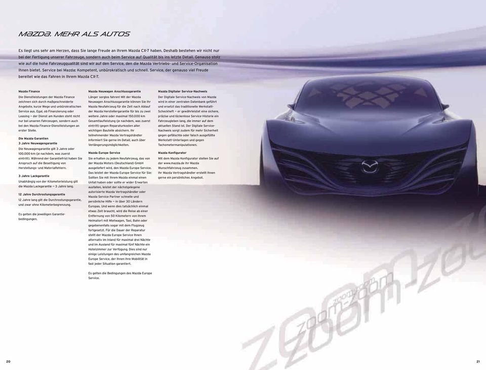 Genauso stolz wie auf die hohe Fahrzeugqualität sind wir auf den Service, den die Mazda Vertriebs- und Service-Organisation Ihnen bietet. Service bei Mazda: Kompetent, unbürokratisch und schnell.