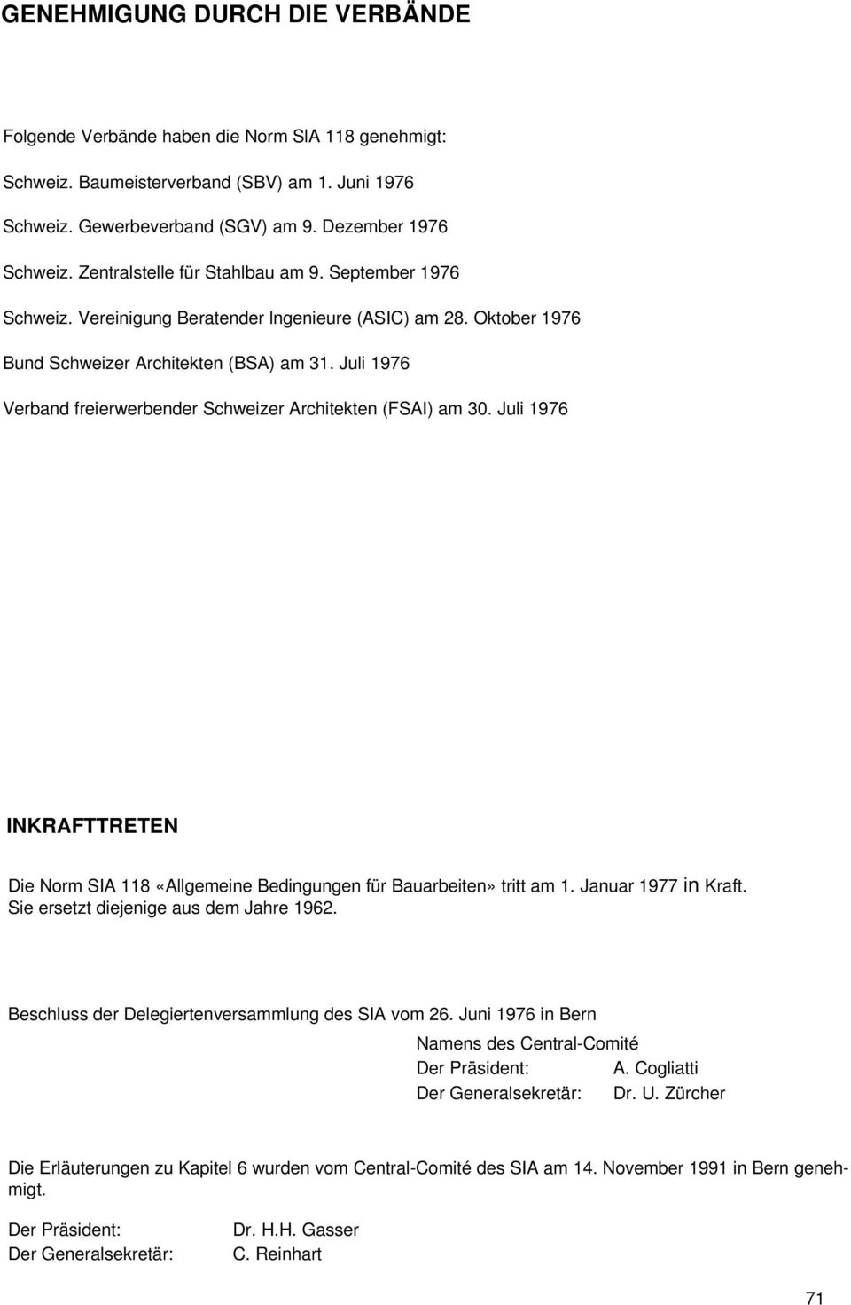 Juli 1976 Verband freierwerbender Schweizer Architekten (FSAI) am 30. Juli 1976 INKRAFTTRETEN Die Norm SIA 118 «Allgemeine Bedingungen für Bauarbeiten» tritt am 1. Januar 1977 in Kraft.