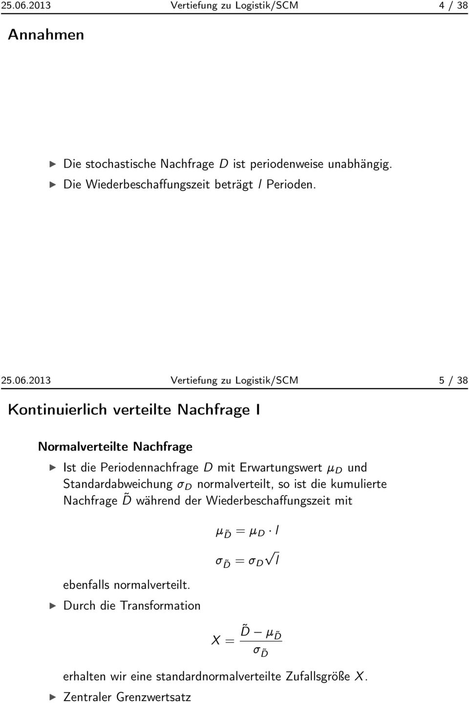 2013 Vertiefung zu Logistik/SCM 5 / 38 Kontinuierlich verteilte Nachfrage I Normalverteilte Nachfrage I Ist die Periodennachfrage D mit Erwartungswert