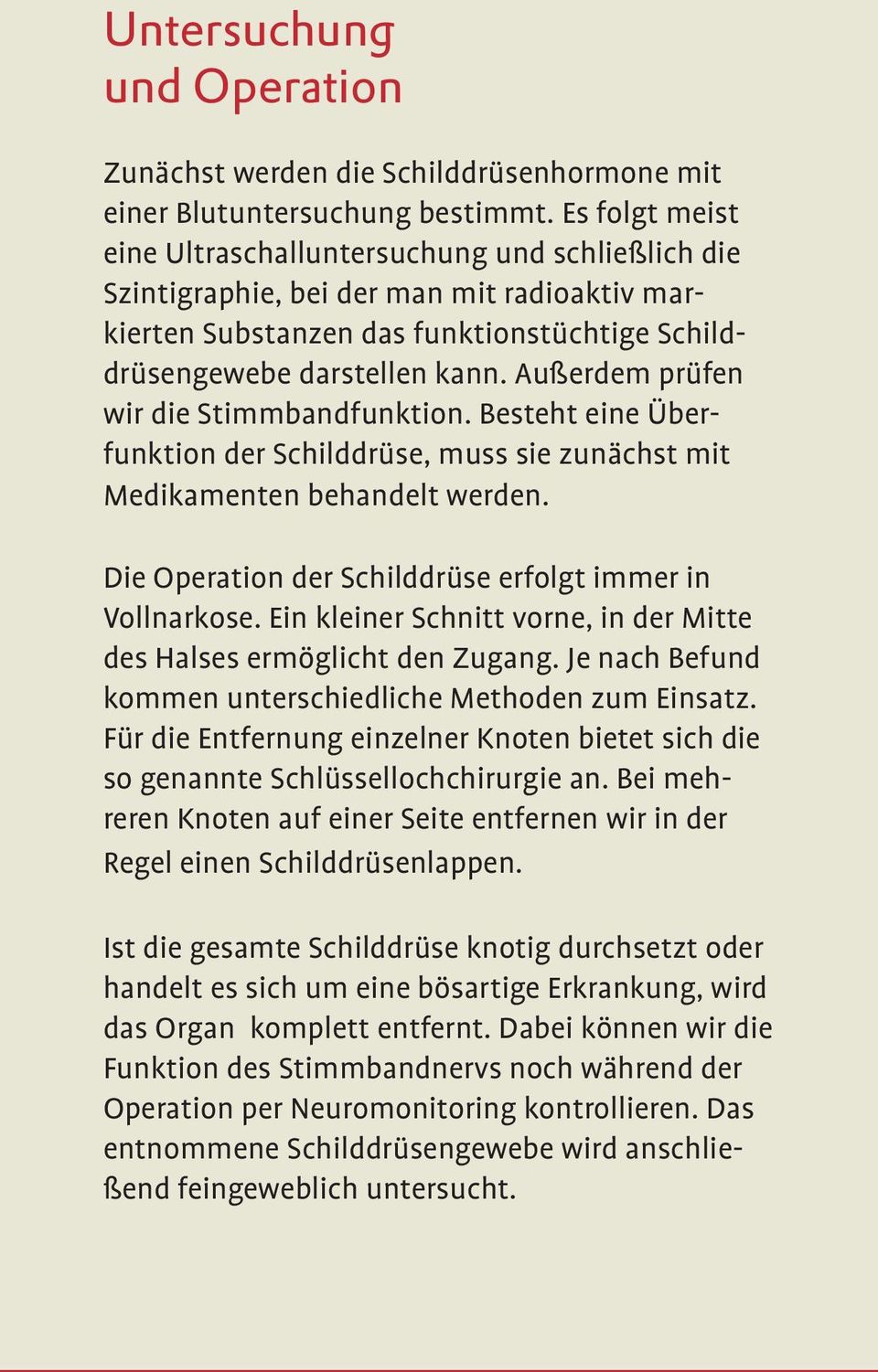 Außerdem prüfen wir die Stimmbandfunktion. Besteht eine Überfunktion der Schilddrüse, muss sie zunächst mit Medikamenten behandelt werden. Die Operation der Schilddrüse erfolgt immer in Vollnarkose.