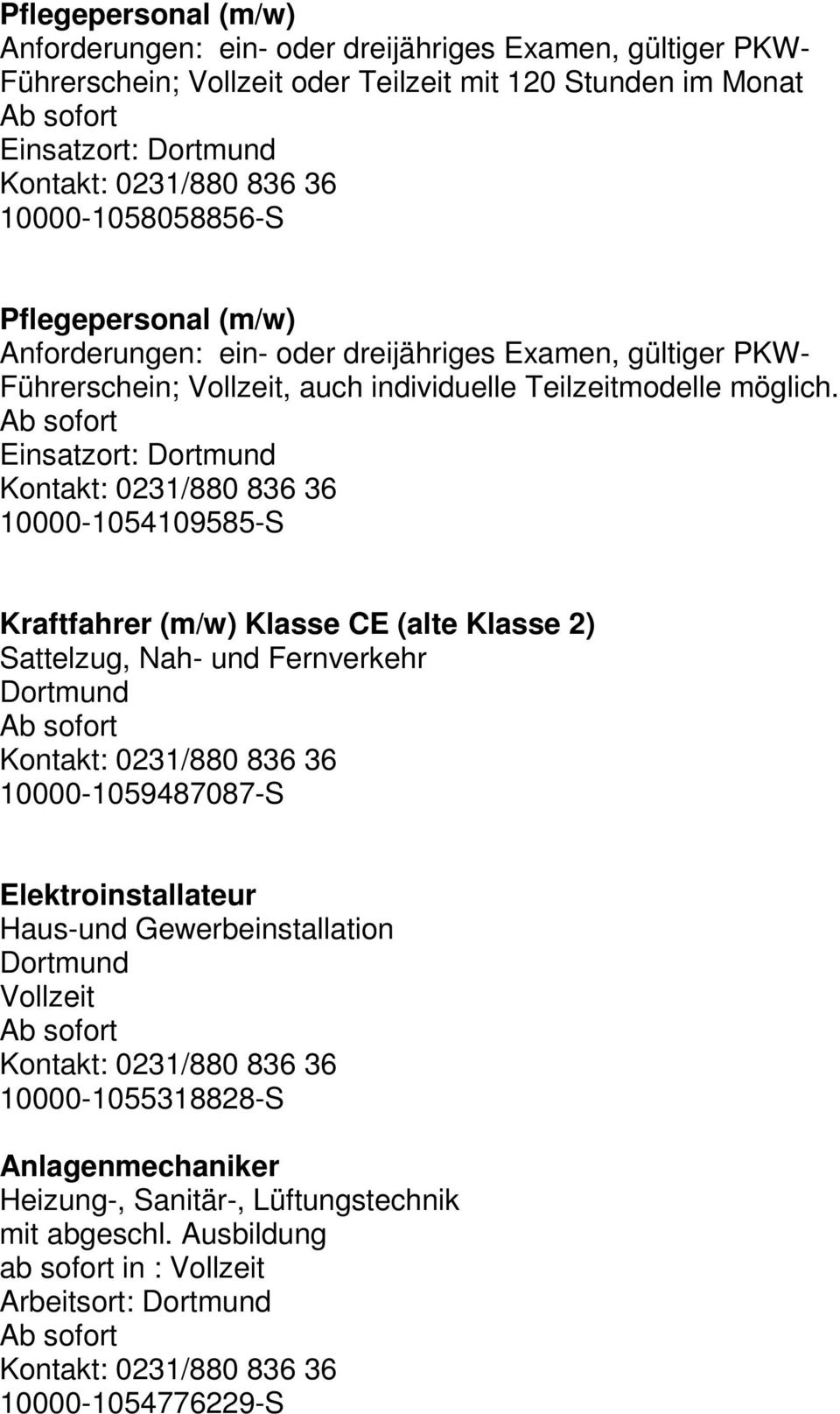 Einsatzort: Dortmund 10000-1054109585-S Kraftfahrer (m/w) Klasse CE (alte Klasse 2) Sattelzug, Nah- und Fernverkehr Dortmund 10000-1059487087-S Elektroinstallateur Haus-und