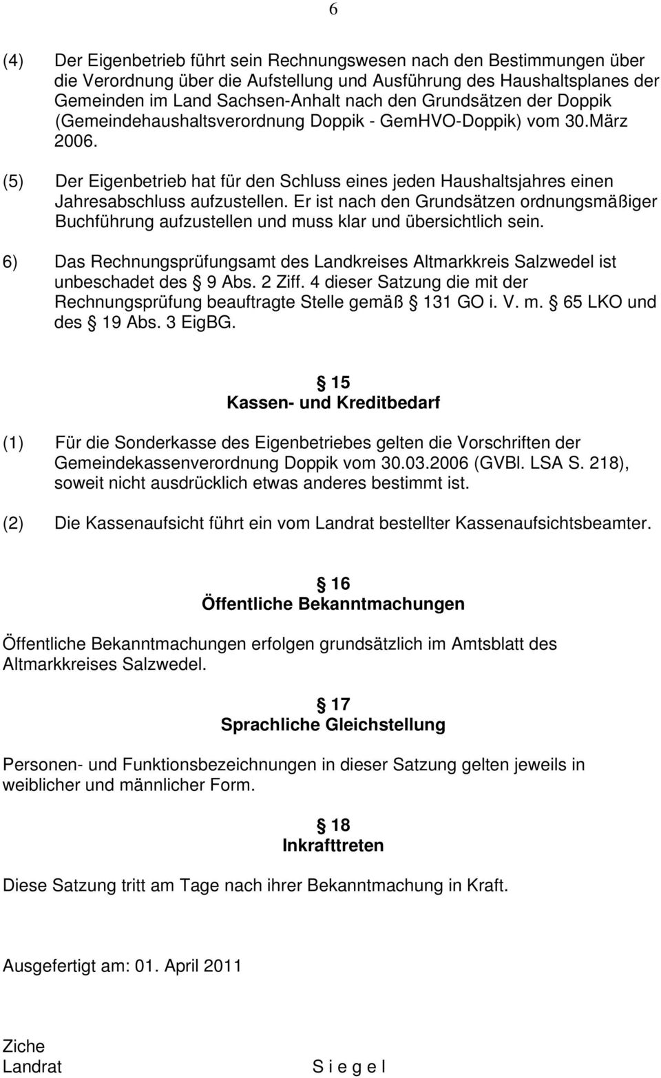 Er ist nach den Grundsätzen ordnungsmäßiger Buchführung aufzustellen und muss klar und übersichtlich sein. 6) Das Rechnungsprüfungsamt des Landkreises Altmarkkreis Salzwedel ist unbeschadet des 9 Abs.