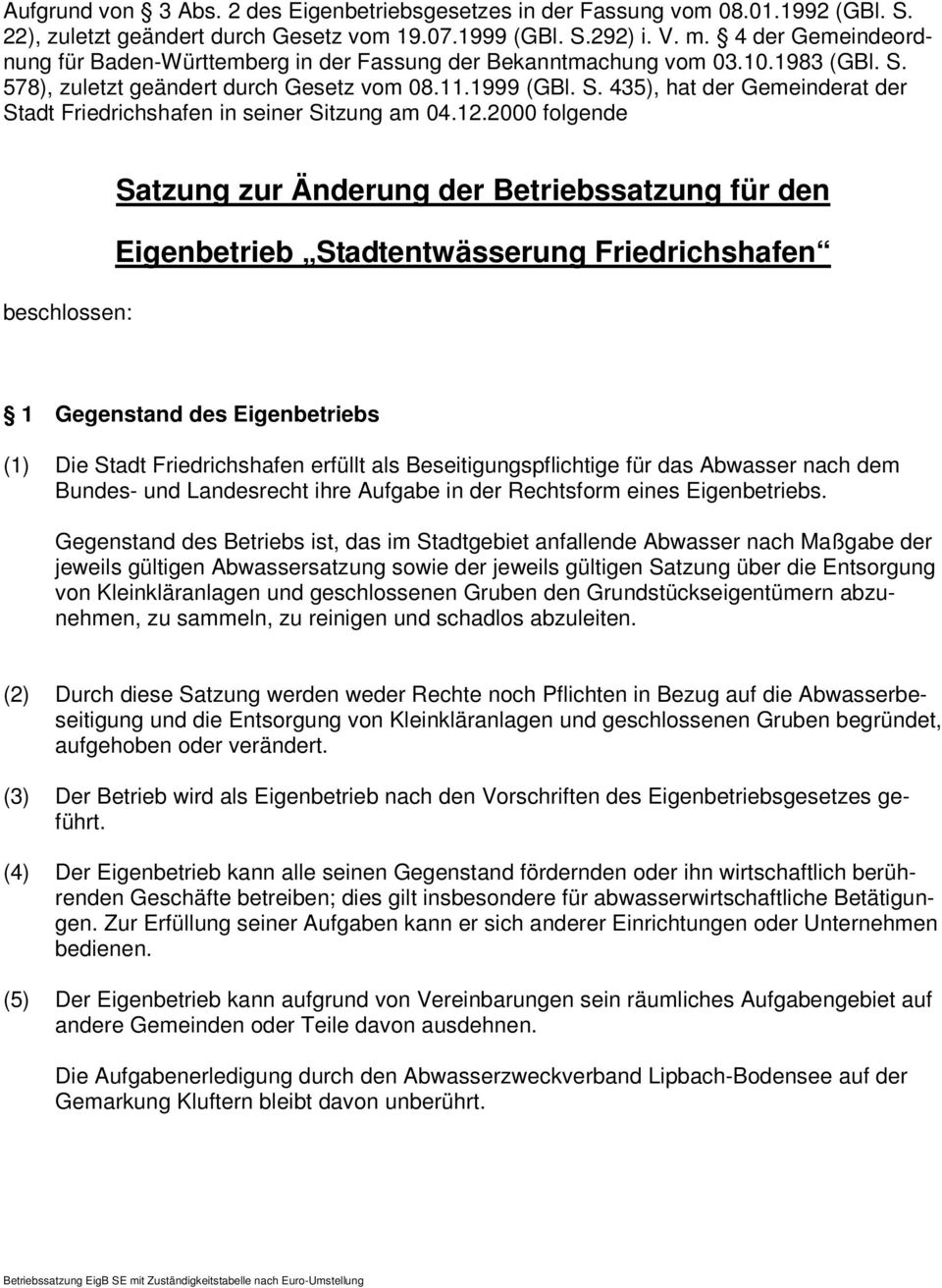 12.2000 folgende beschlossen: Satzung zur Änderung der Betriebssatzung für den Eigenbetrieb Stadtentwässerung Friedrichshafen 1 Gegenstand des Eigenbetriebs (1) Die Stadt Friedrichshafen erfüllt als