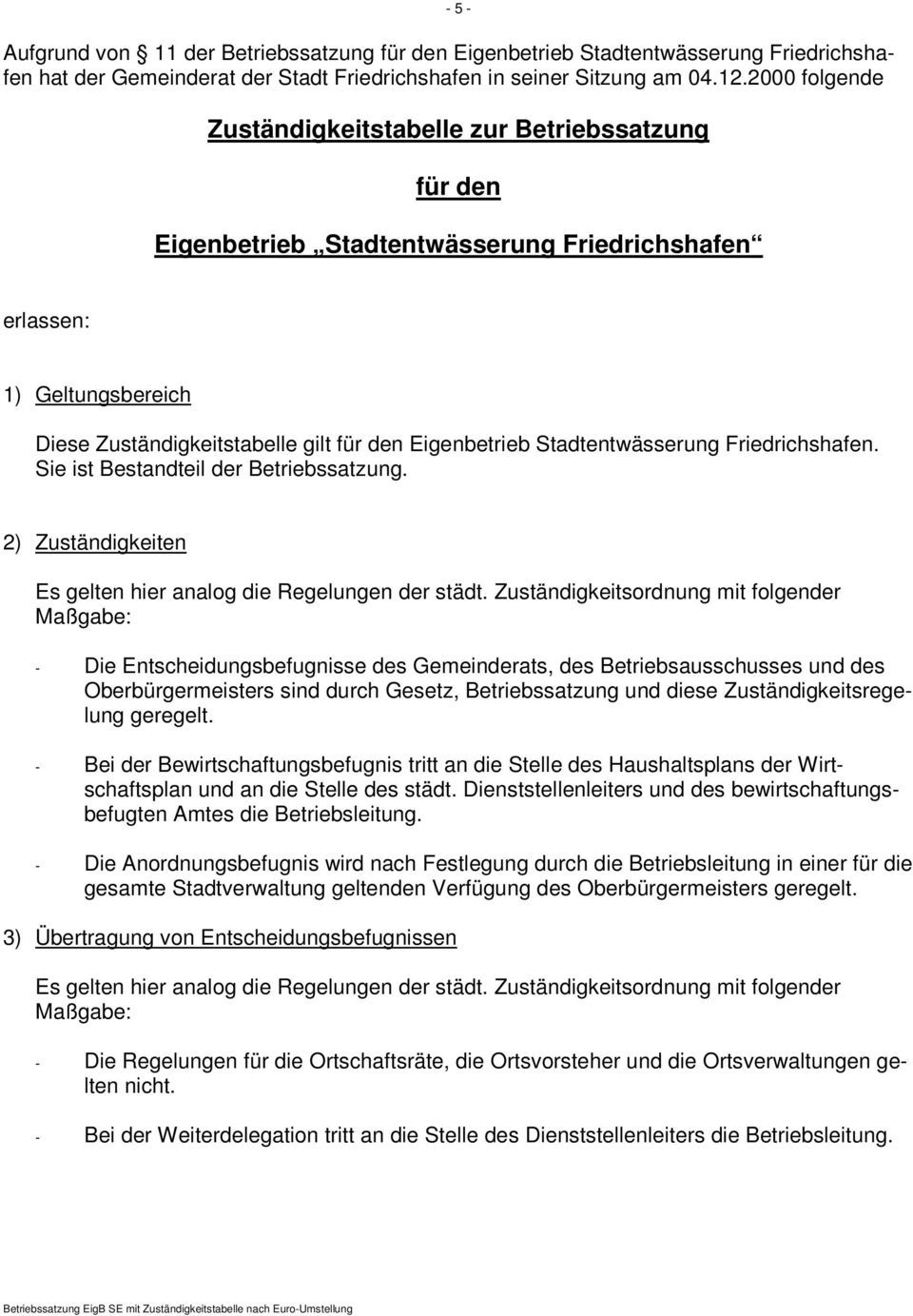 Stadtentwässerung Friedrichshafen. Sie ist Bestandteil der Betriebssatzung. 2) Zuständigkeiten Es gelten hier analog die Regelungen der städt.