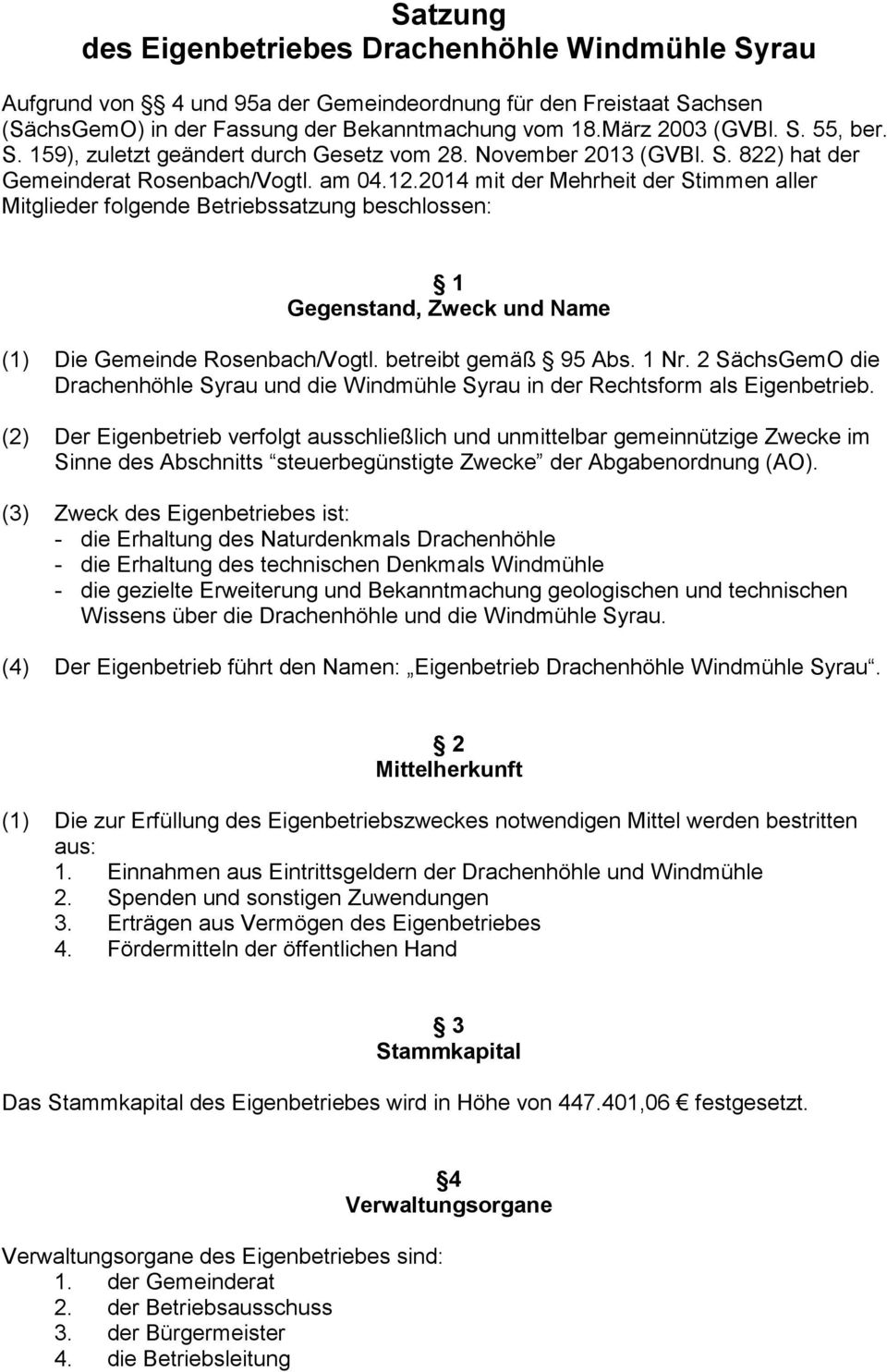 2014 mit der Mehrheit der Stimmen aller Mitglieder folgende Betriebssatzung beschlossen: 1 Gegenstand, Zweck und Name (1) Die Gemeinde Rosenbach/Vogtl. betreibt gemäß 95 Abs. 1 Nr.