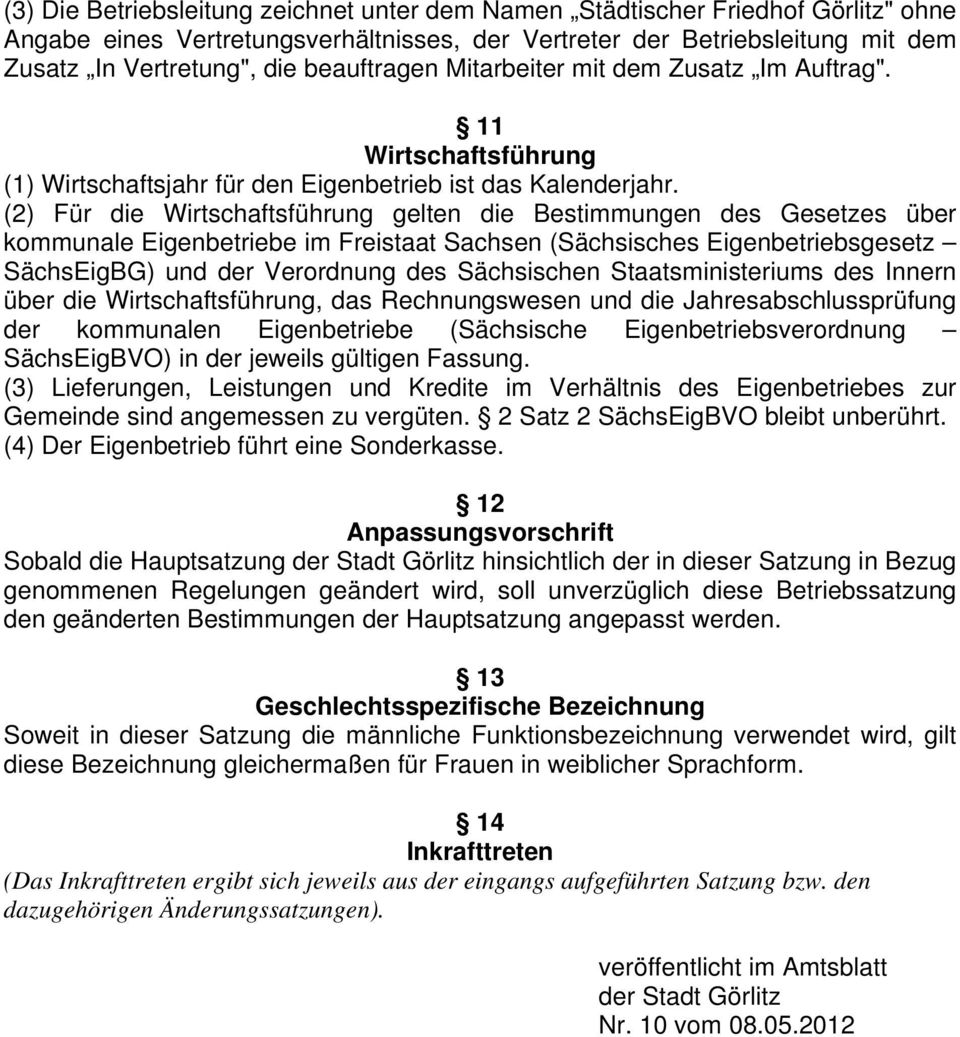 (2) Für die Wirtschaftsführung gelten die Bestimmungen des Gesetzes über kommunale Eigenbetriebe im Freistaat Sachsen (Sächsisches Eigenbetriebsgesetz SächsEigBG) und der Verordnung des Sächsischen