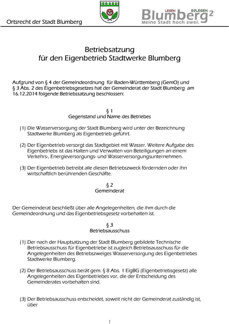2014 folgende Betriebssatzung beschlossen: 1 Gegenstand und Name des Betriebes (1) Die Wasserversorgung der Stadt Blumberg wird unter der Bezeichnung Stadtwerke Blumberg als Eigenbetrieb geführt.
