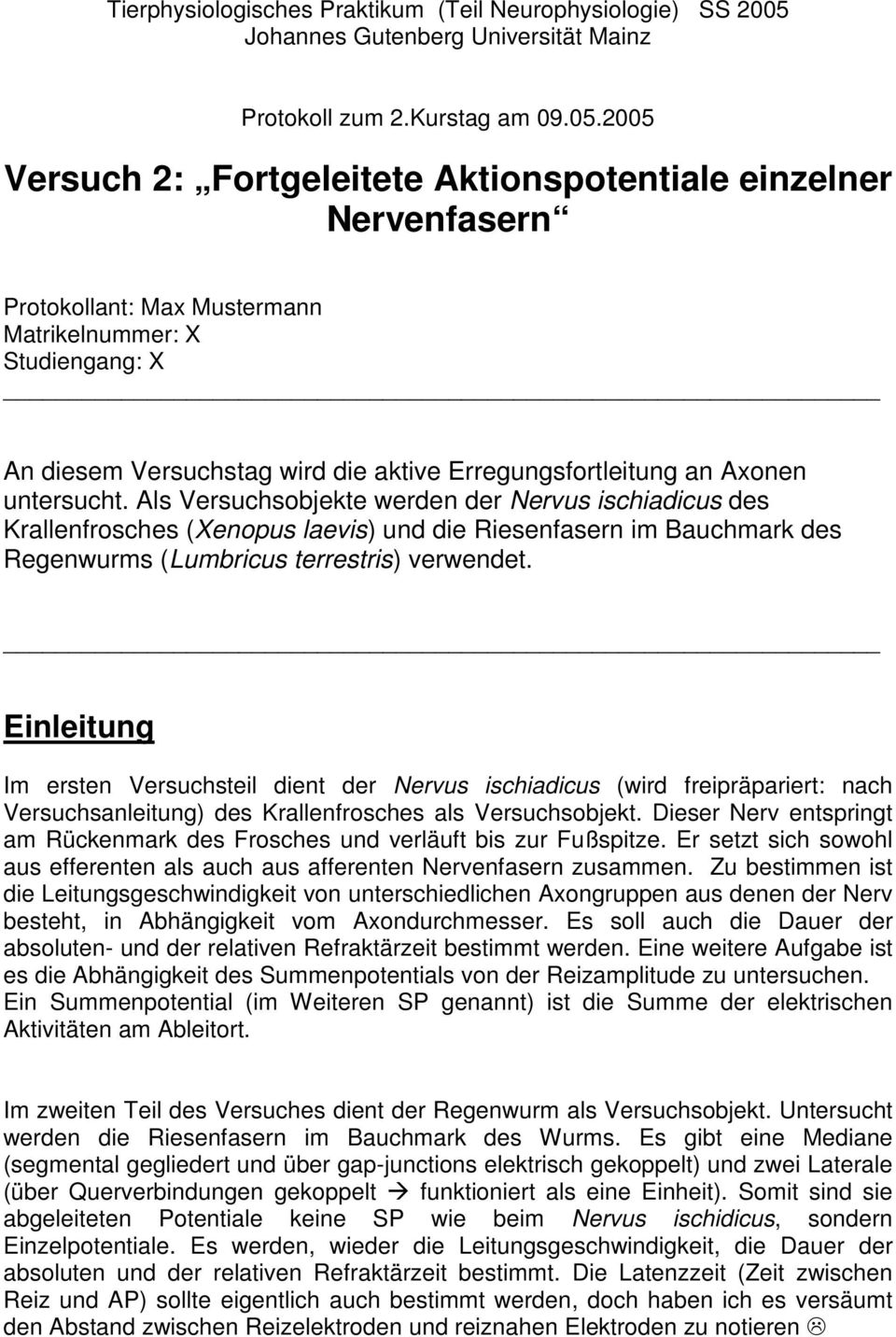 2005 Versuch 2: Fortgeleitete Aktionspotentiale einzelner Nervenfasern Protokollant: Max Mustermann Matrikelnummer: X Studiengang: X An diesem Versuchstag wird die aktive Erregungsfortleitung an