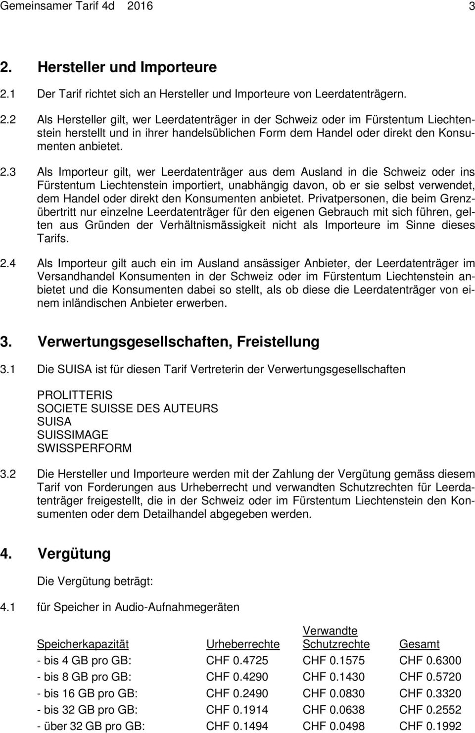 2.3 Als Importeur gilt, wer Leerdatenträger aus dem Ausland in die Schweiz oder ins Fürstentum Liechtenstein importiert, unabhängig davon, ob er sie selbst verwendet, dem Handel oder direkt den