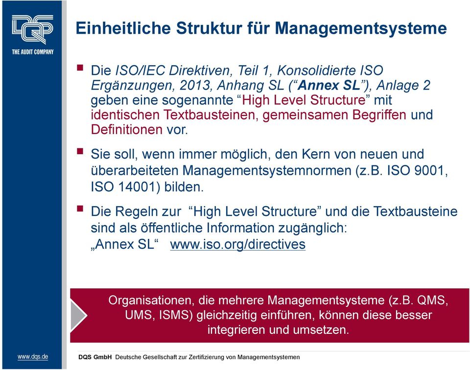 Sie soll, wenn immer möglich, den Kern von neuen und überarbeiteten Managementsystemnormen (z.b. ISO 9001, ISO 14001) bilden.