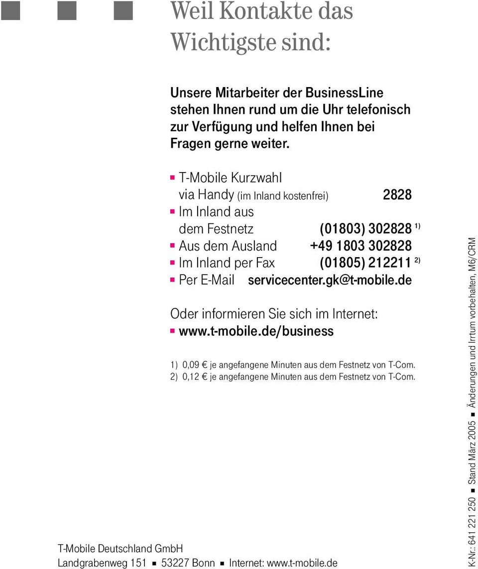 E-Mail servicecenter.gk@t-mobile.de Oder informieren Sie sich im Internet: www.t-mobile.de/business 1) 0,09 je angefangene Minuten aus dem Festnetz von T-Com.